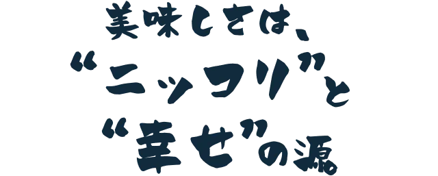 美味しさは、"ニッコリ"と"幸せ"の源